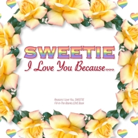 Sweetie, I Love You Because : Reasons I Love You, SWEETIE - Fill in the Blanks LOVE Book (rainbow Yellow Flowers) GAY 171040728X Book Cover