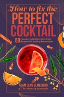 How to Fix the Perfect Cocktail: 50 classic cocktail recipes from the world's leading bartenders 1912983664 Book Cover