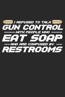 I refuse to talk gun control with people who eat soap and are confused by restrooms: 2. Änderung Gun Rechte Pro Gun Debatte Notizbuch liniert DIN A5 - ... | Organizer Schreibheft Planer Tagebuch 1673259510 Book Cover