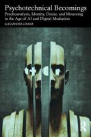 Psychotechnical Becomings: Psychoanalysis, Identity, Desire, and Mourning in the Age of AI and Digital Mediation 1041217749 Book Cover
