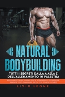 Natural bodybuilding: Tutti i segreti dalla a alla z dell'allenamento in palestra (massa muscolare, forma fisica, addominali, definizione, perdere ... pesi, schede, fitness) B0BNN6DP22 Book Cover