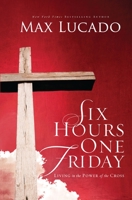 Six Hours One Friday: Living in the Power of the Cross (Chronicles of the Cross)