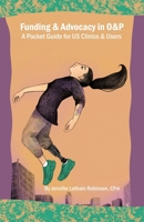 Funding & Advocacy in O&P A Pocket Guide for US Clinics and Users 1304113329 Book Cover