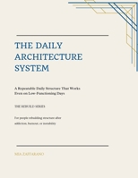 The Daily Architecture System: A Repeatable Daily Structure That Works Even on Low-Functioning Days (The Rebuild Series) B0H298T85X Book Cover