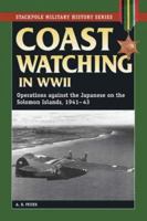 Coast Watching in World War II: Operations Against the Japanese in the Solomon Islands, 1941-43 (Stackpole Military History) 0811733297 Book Cover