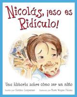 Nicolas, Eso Es Ridiculo!: Una Historia Sobre Como Ser Un Nino 1596160357 Book Cover