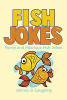 Fish Jokes: Funny and Hilarious Fish Jokes: Volume 6 (Animal Jokes) 1534632123 Book Cover