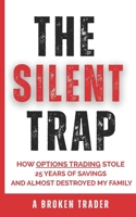 The Silent Trap: How Options Trading Stole 25 Years of Savings and Almost Destroyed My Family B0FK21WCK9 Book Cover