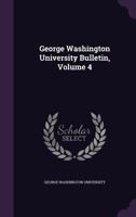 George Washington University Bulletin, Volume 4 1145493505 Book Cover