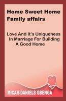 HOME SWEET HOME FAMILY AFFAIRS: Love And Its Uniqueness In Marriage For Building A Good Home B0C6VZ22MM Book Cover