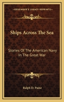 Ships Across The Sea: Stories Of The American Navy In The Great War 0469477210 Book Cover