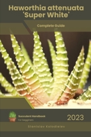 Haworthia attenuata 'Super White': Succulent Handbook: Complete Guide to Growing Succulent Plant B0CCZV8J2Q Book Cover