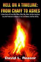 Hell on a Timeline: from Chaff to Ashes: A Kinder Review of Every Who, Where, What, Why, When, And How Long Verse. Every Hell Prediction Is Cohesive, Is Fair, Is in Balance, And They Add Up 1420817493 Book Cover