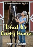 What We Carry Home: A Story of Love After Survival 1968004068 Book Cover