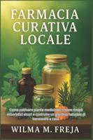 FARMACIA CURATIVA LOCALE: Come coltivare piante medicinali, creare rimedi erboristici sicuri e costruire un giardino naturale di benessere a casa (Italian Edition) B0G4X1T9ZQ Book Cover