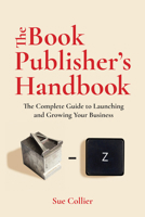 The Book Publisher's Handbook: The Complete Guide to Launching and Growing Your Publishing Business 1646048385 Book Cover