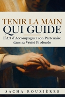 TENIR LA MAIN QUI GUIDE L'Art d'Accompagner son Partenaire dans sa Vérité Profonde: Guide du Couple Conscient pour Soutenir l'Autre, Cultiver l'Écoute Profonde et Grandir Ensemble (French Edition) B0GY9C2WK4 Book Cover