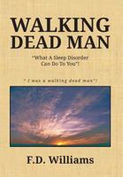 WALKING DEAD MAN : What A Sleep Disorder Can Do To You! 1483634744 Book Cover