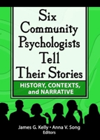 Six Community Psychologists Tell Their Stories: History, Contexts, and Narrative 0789025108 Book Cover