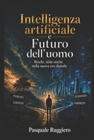 Intelligenza Artificiale e Futuro dell'Uomo: Rischi,sfide e possibilità etiche nella nuova era digitale (AI Insights) (Italian Edition) B0G643SSR3 Book Cover