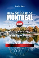 GUÍA DE VIAJE DE MONTREAL 2025: Descubra el encanto europeo, los diversos vecindarios y los sabores locales en la capital cultural de Canadá (Spanish Edition) B0F6CMD2D2 Book Cover