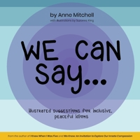 We Can Say...: Illustrated Suggestions for Inclusive, Peaceful Idioms 1737443848 Book Cover