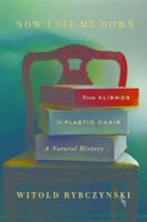 Now I Sit Me Down: From Klismos to Plastic Chair: A Natural History 0374537038 Book Cover