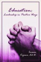 Education: Leadership in Positive Ways 1434964078 Book Cover