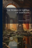 The Works of Lucian of Samosata 1023855402 Book Cover