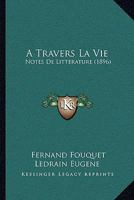 A Travers La Vie: Notes De Litterature (1896) 1165274310 Book Cover