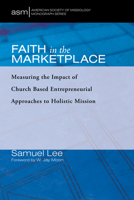 Faith in the Marketplace: Measuring the Impact of Church Based Entrepreneurial Approaches to Holistic Mission 1725285177 Book Cover