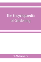 The Encyclopedia of Gardening. a Dictionary of Cultivated Plants, Etc., Giving in Alphabetical Sequence the Culture and Propagation of Hardy and Half- 1016606656 Book Cover