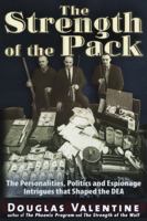 The Strength of the Pack: The Personalities, Politics, and Espionage Intrigues that Shaped the DEA 1625361475 Book Cover