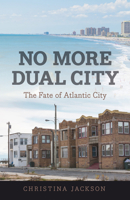 No More Dual City: The Fate of Atlantic City (CERES: Rutgers Studies in History) 1978841213 Book Cover