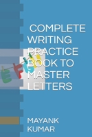 Trace letters(116 Pages). Learn how to perfectly write each upper case and lower case letter. COMPLETE WRITING PRACTICE BOOK TO MASTER LETTERS B09TGWXXC2 Book Cover