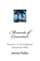 Moments of Connection: Prayers to Accompany Essential Oils 1523364203 Book Cover