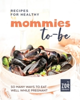 Recipes for Healthy Mommies-to-be: So Many Ways to Eat Well While Pregnant B0C9S7RFZW Book Cover