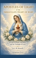 Apostles of Light of the Immaculate Heart of Mary: Offering Ourselves on the Altar of Mary's Heart in Union with Jesus, for the Glory of God & the Salvation of Souls 0692100822 Book Cover