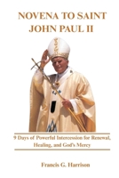NOVENA TO SAINT JOHN PAUL II: 9 Days of Powerful Intercession for Renewal, Healing, and God’s Mercy B0FV8VDMK1 Book Cover