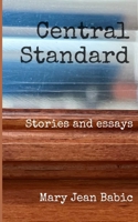 Central Standard: Stories and essays B0F4DZ8PYS Book Cover