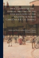 Proceedings of the ... Annual Meeting of the Stockholders of the Atlantic & North Carolina R.R. Co. [serial]; 1917 1014135362 Book Cover