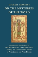 On the Mysteries of the Word: An annotated translation of The Restoration of Christianity, books 3 and 4 1738699404 Book Cover