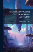 The Hollow Globe Or the World's Agitator 1023818159 Book Cover