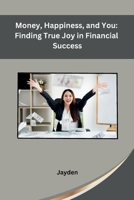 Money, Happiness, and You: Finding True Joy in Financial Success B0CNTS7R4H Book Cover