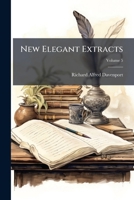 New Elegant Extracts: A Unique Selection, Moral, Instructive, And Entertaining, From The Most Eminent Prose And Epistolary Writers, Volume 5 1178932923 Book Cover