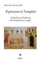 Il processo ai Templari. Dalla fama all'infamia. Da Gerusalemme ai roghi B09TSHS1F3 Book Cover