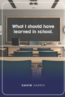 What I Should Have Learned In School B091WF6W2T Book Cover