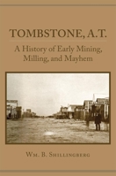 Tombstone, A.T.: A History of Early Mining, Milling, and Mayhem 0806153997 Book Cover