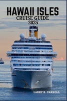 HAWAII ISLES CRUISE GUIDE 2025: Sailing Through Paradise-Culture, Cuisine, and Natural Beauty Unveiled B0F9TXS9VZ Book Cover