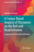 A Corpus-Based Analysis of Discourses on the Belt and Road Initiative: Corpora and the Belt and Road Initiative (Corpora and Intercultural Studies, 10) 9811996180 Book Cover